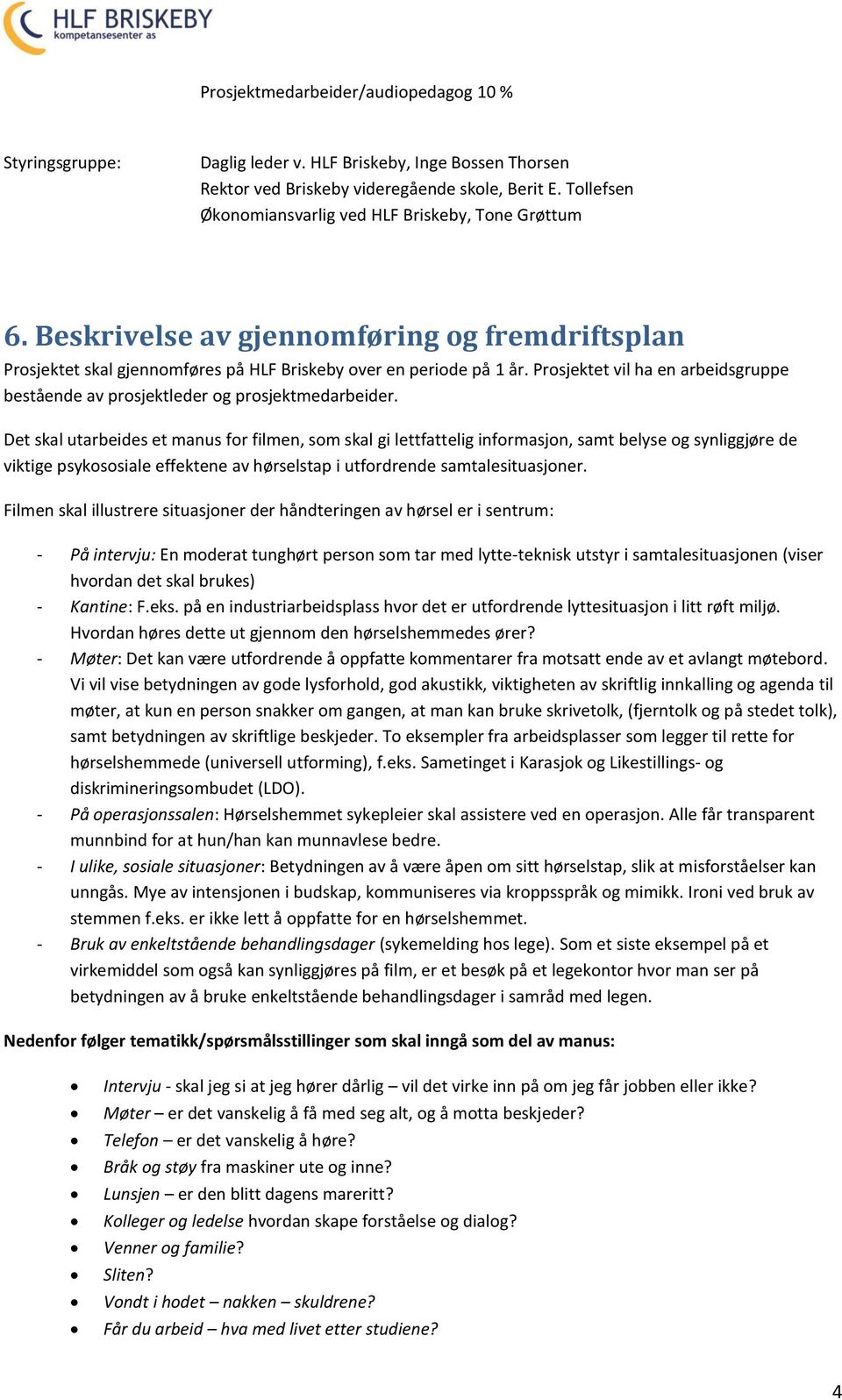 Prosjektet vil ha en arbeidsgruppe bestående av prosjektleder og prosjektmedarbeider.