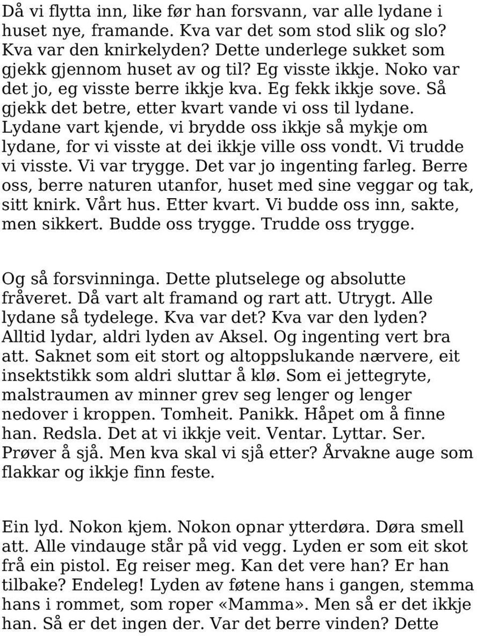 Lydane vart kjende, vi brydde oss ikkje så mykje om lydane, for vi visste at dei ikkje ville oss vondt. Vi trudde vi visste. Vi var trygge. Det var jo ingenting farleg.