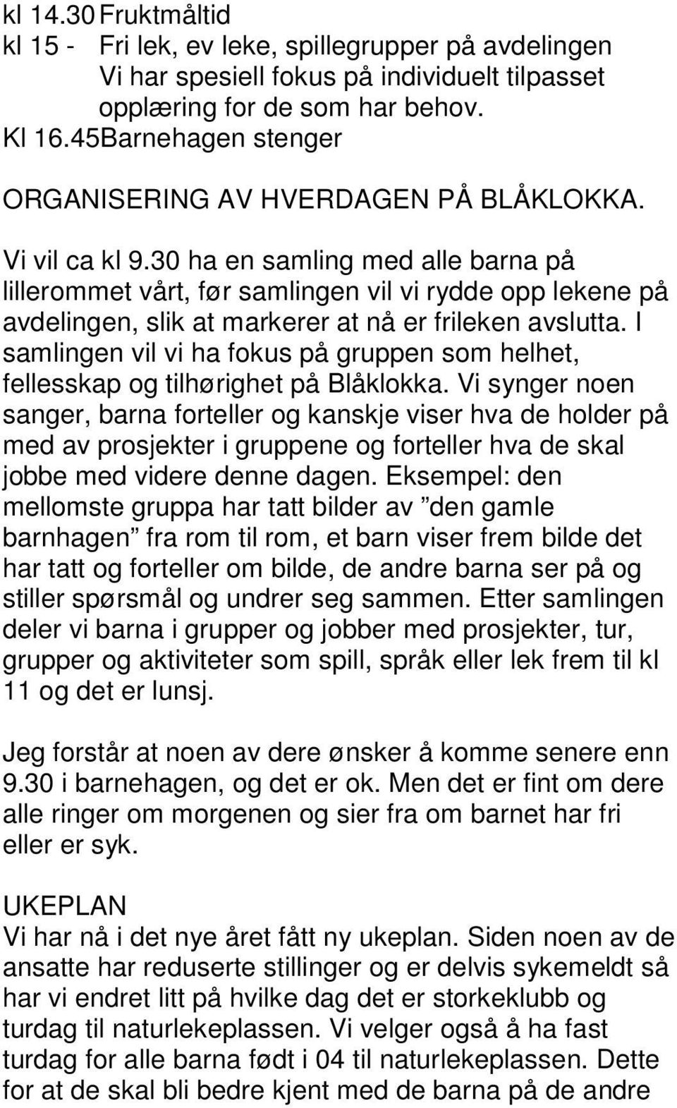 30 ha en samling med alle barna på lillerommet vårt, før samlingen vil vi rydde opp lekene på avdelingen, slik at markerer at nå er frileken avslutta.