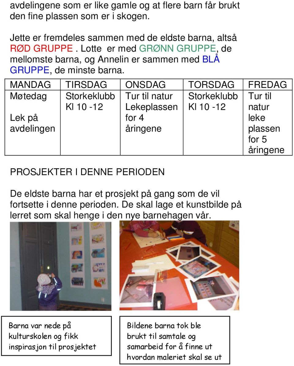 MANDAG TIRSDAG ONSDAG TORSDAG FREDAG Møtedag Storkeklubb Storkeklubb Kl 10-12 Kl 10-12 Lek på avdelingen Tur til natur Lekeplassen for 4 åringene PROSJEKTER I DENNE PERIODEN De eldste barna har et