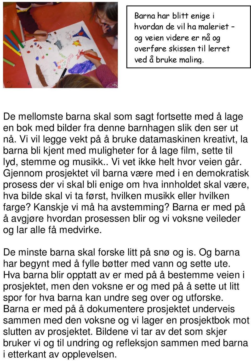 Vi vil legge vekt på å bruke datamaskinen kreativt, la barna bli kjent med muligheter for å lage film, sette til lyd, stemme og musikk.. Vi vet ikke helt hvor veien går.