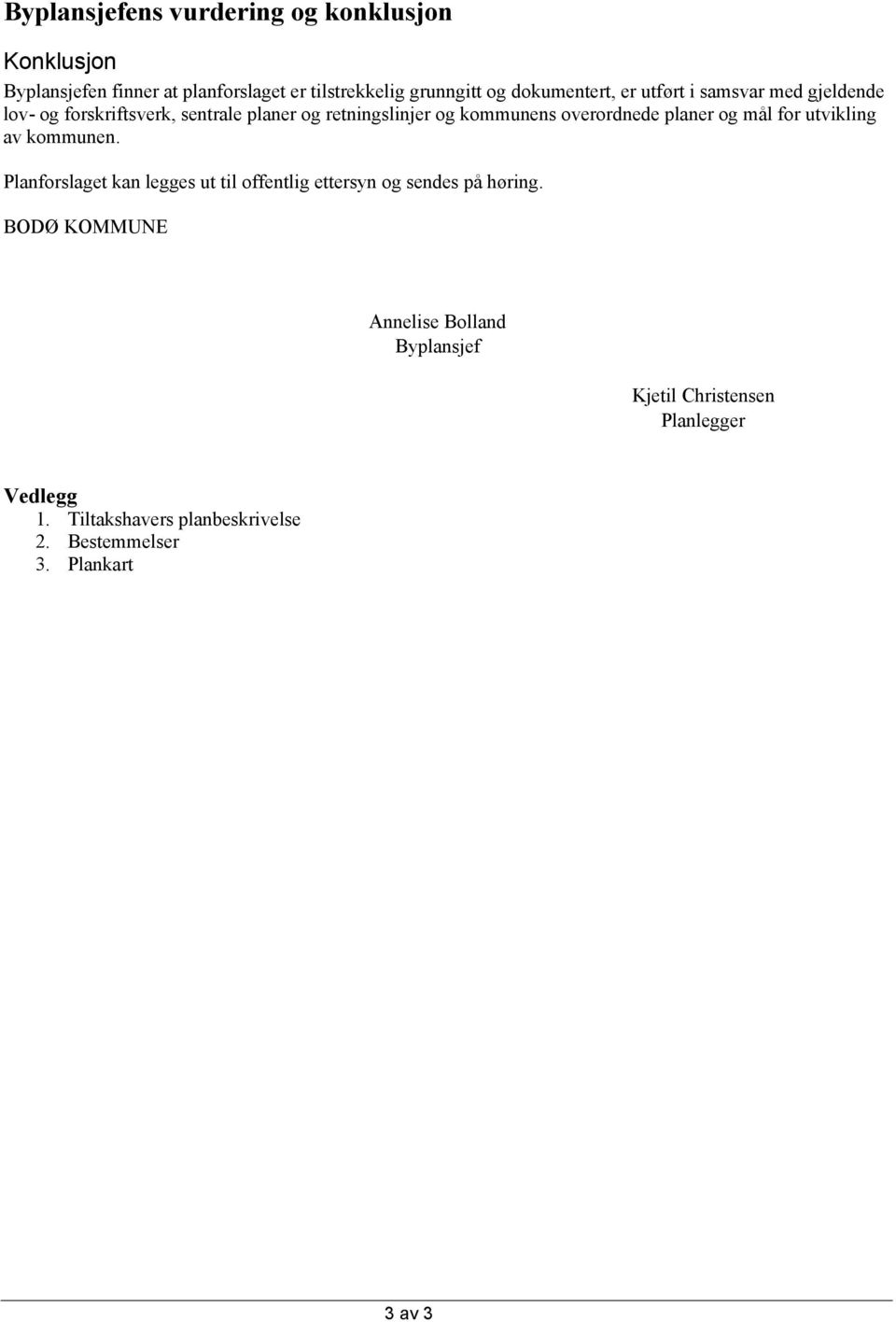 overordnede planer og mål for utvikling av kommunen. Planforslaget kan legges ut til offentlig ettersyn og sendes på høring.