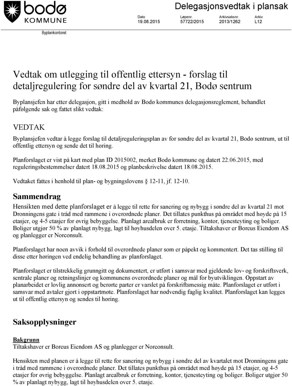 gitt i medhold av Bodø kommunes delegasjonsreglement, behandlet påfølgende sak og fattet slikt vedtak: VEDTAK Byplansjefen vedtar å legge forslag til detaljreguleringsplan av for søndre del av