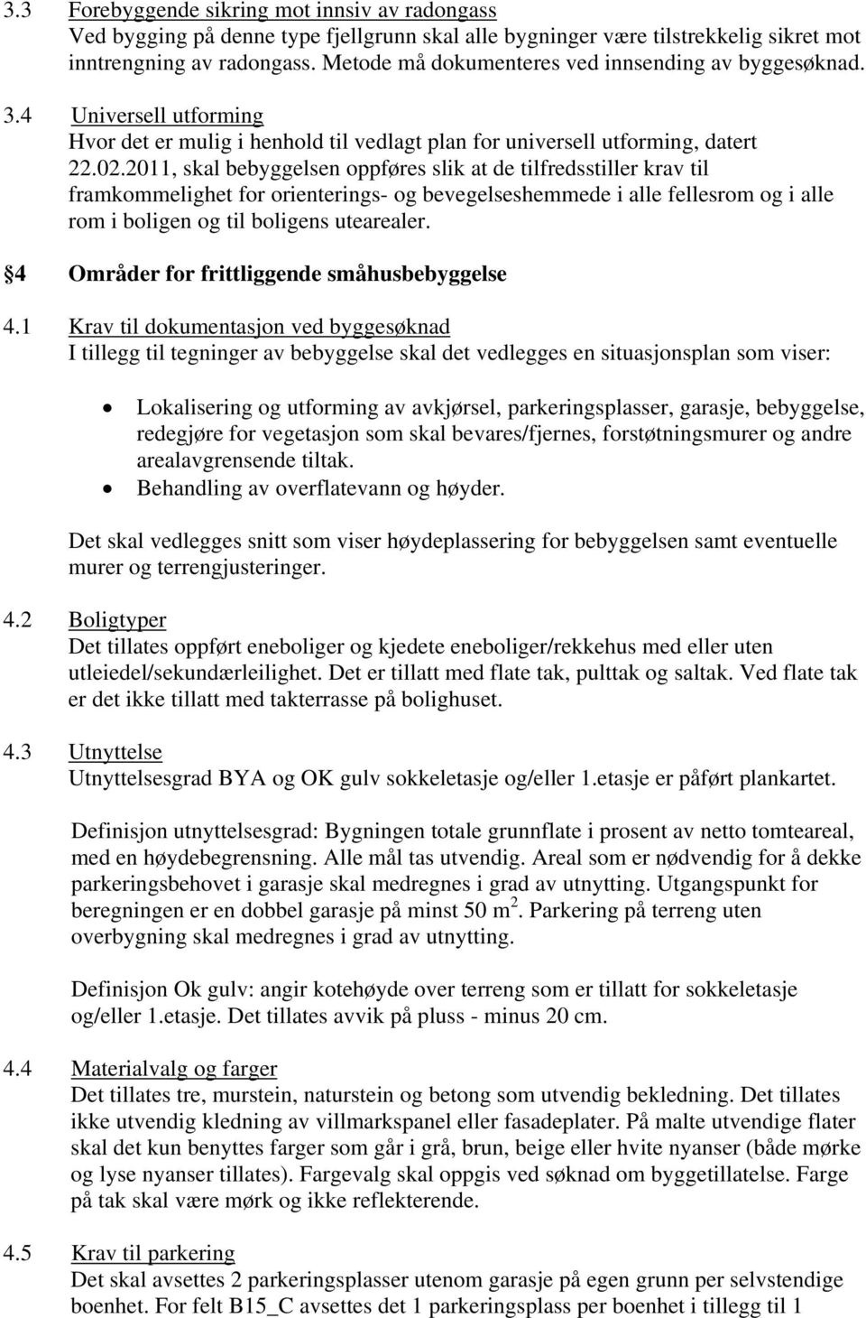 2011, skal bebyggelsen oppføres slik at de tilfredsstiller krav til framkommelighet for orienterings- og bevegelseshemmede i alle fellesrom og i alle rom i boligen og til boligens utearealer.