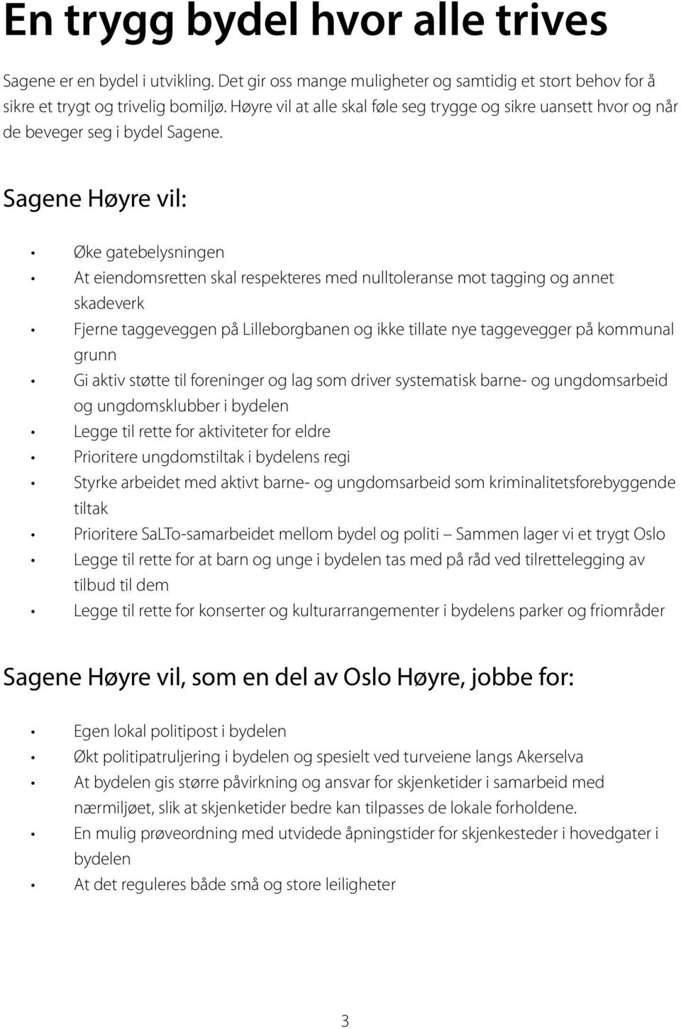 Sagene Høyre vil: Øke gatebelysningen At eiendomsretten skal respekteres med nulltoleranse mot tagging og annet skadeverk Fjerne taggeveggen på Lilleborgbanen og ikke tillate nye taggevegger på