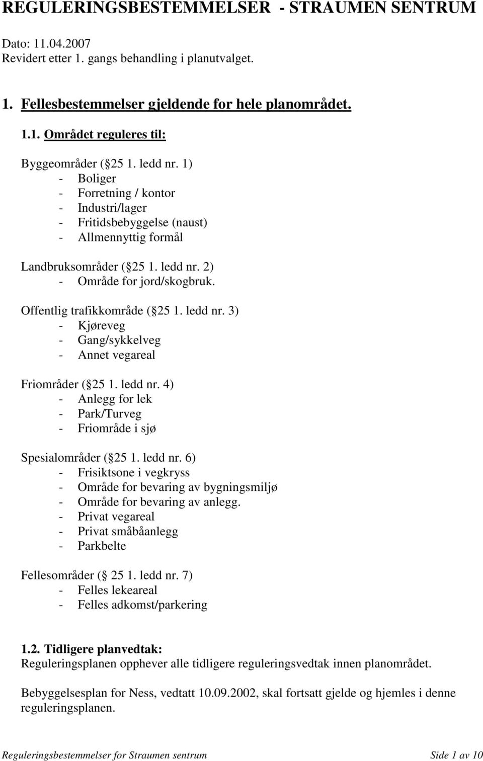 Offentlig trafikkområde ( 25 1. ledd nr. 3) - Kjøreveg - Gang/sykkelveg - Annet vegareal Friområder ( 25 1. ledd nr. 4) - Anlegg for lek - Park/Turveg - Friområde i sjø Spesialområder ( 25 1. ledd nr. 6) - Frisiktsone i vegkryss - Område for bevaring av bygningsmiljø - Område for bevaring av anlegg.