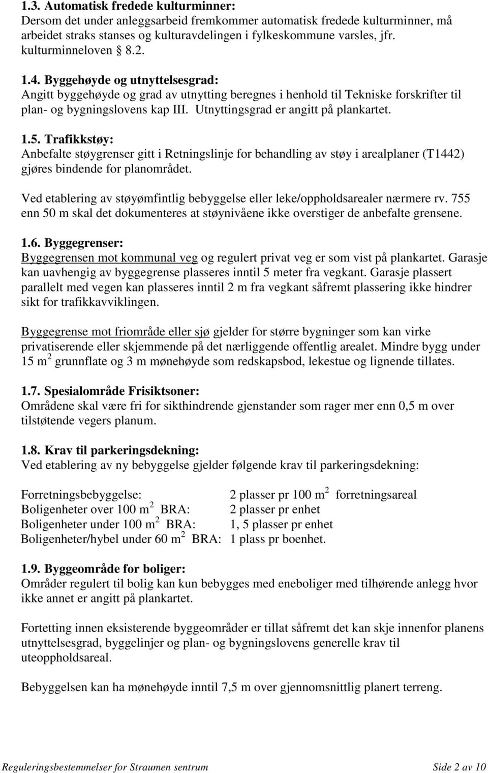 Utnyttingsgrad er angitt på plankartet. 1.5. Trafikkstøy: Anbefalte støygrenser gitt i Retningslinje for behandling av støy i arealplaner (T1442) gjøres bindende for planområdet.