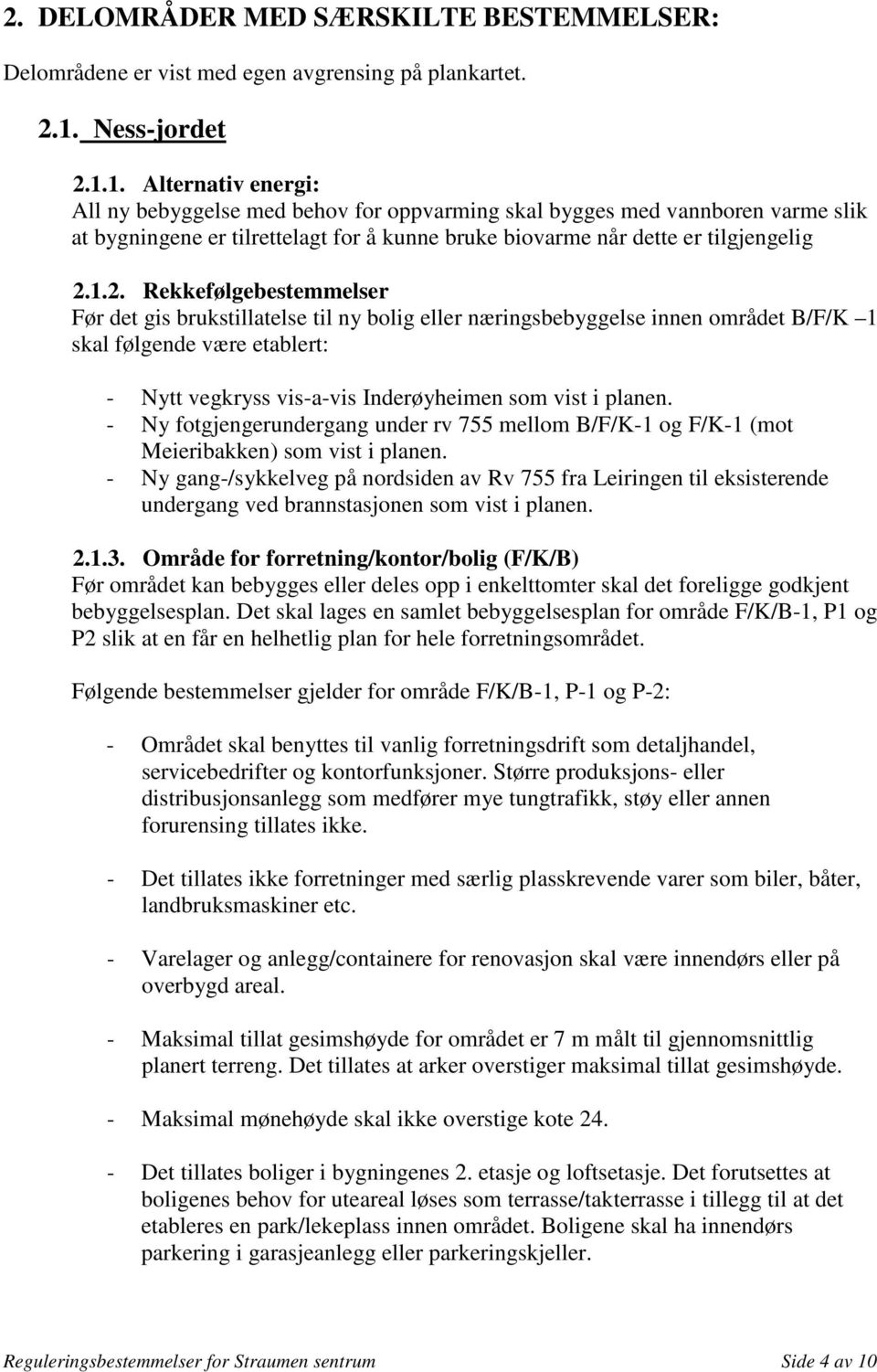 1. Alternativ energi: All ny bebyggelse med behov for oppvarming skal bygges med vannboren varme slik at bygningene er tilrettelagt for å kunne bruke biovarme når dette er tilgjengelig 2.