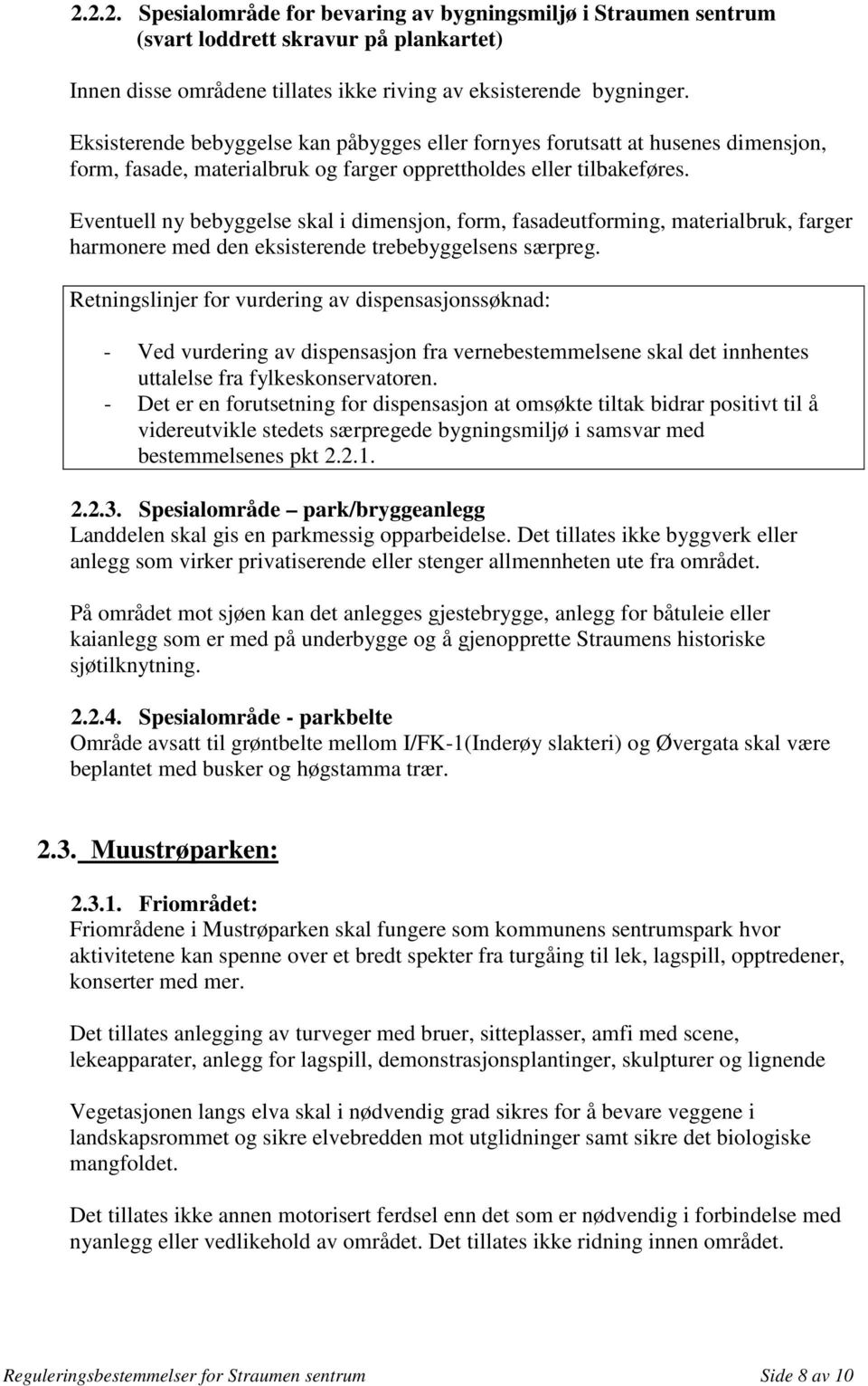 Eventuell ny bebyggelse skal i dimensjon, form, fasadeutforming, materialbruk, farger harmonere med den eksisterende trebebyggelsens særpreg.