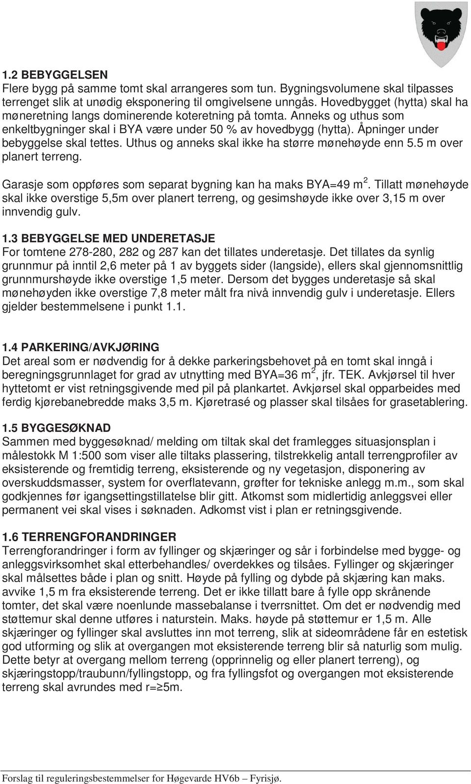 Åpninger under bebyggelse skal tettes. Uthus og anneks skal ikke ha større mønehøyde enn 5.5 m over planert terreng. Garasje som oppføres som separat bygning kan ha maks BYA=49 m 2.