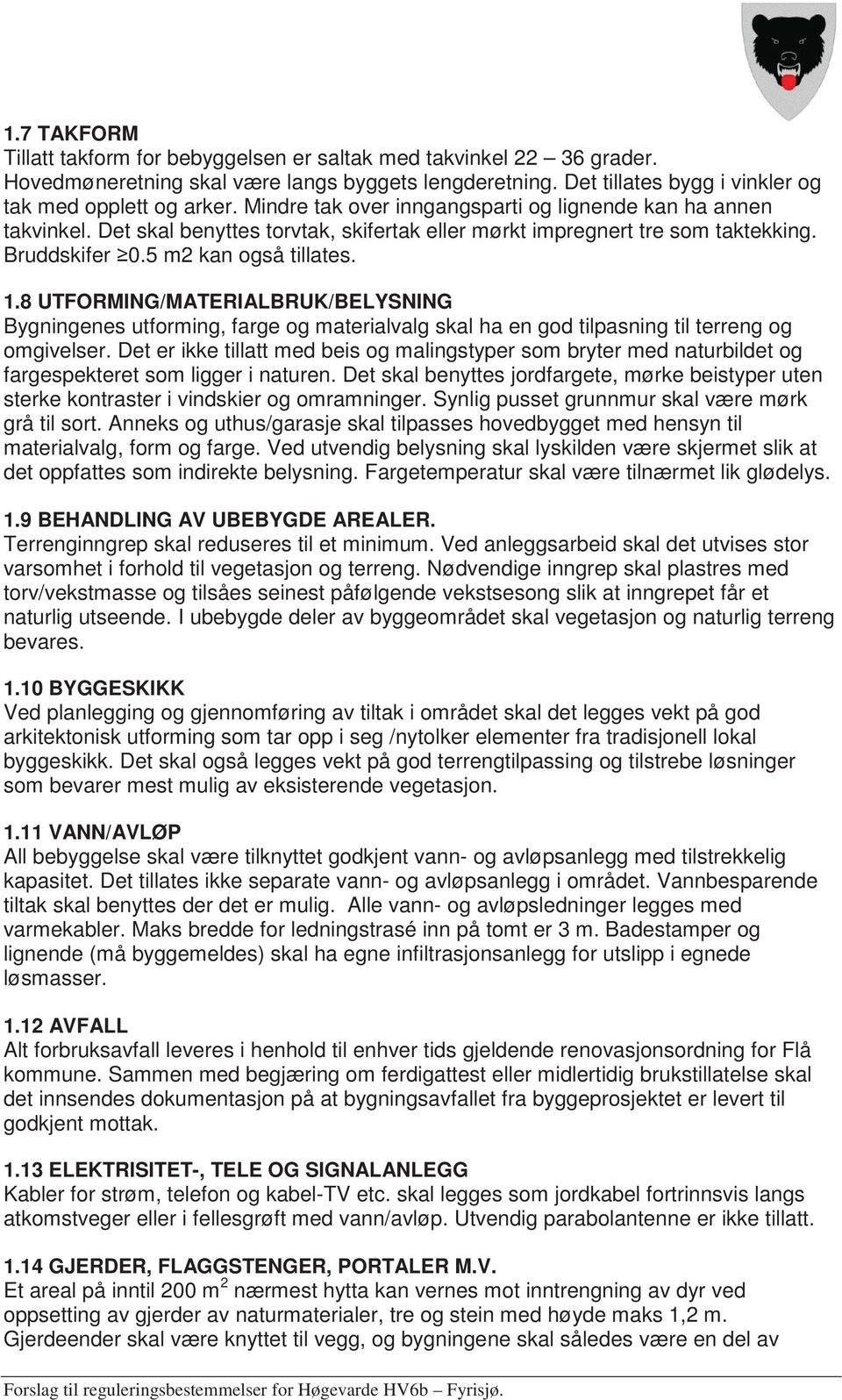 8 UTFORMING/MATERIALBRUK/BELYSNING Bygningenes utforming, farge og materialvalg skal ha en god tilpasning til terreng og omgivelser.