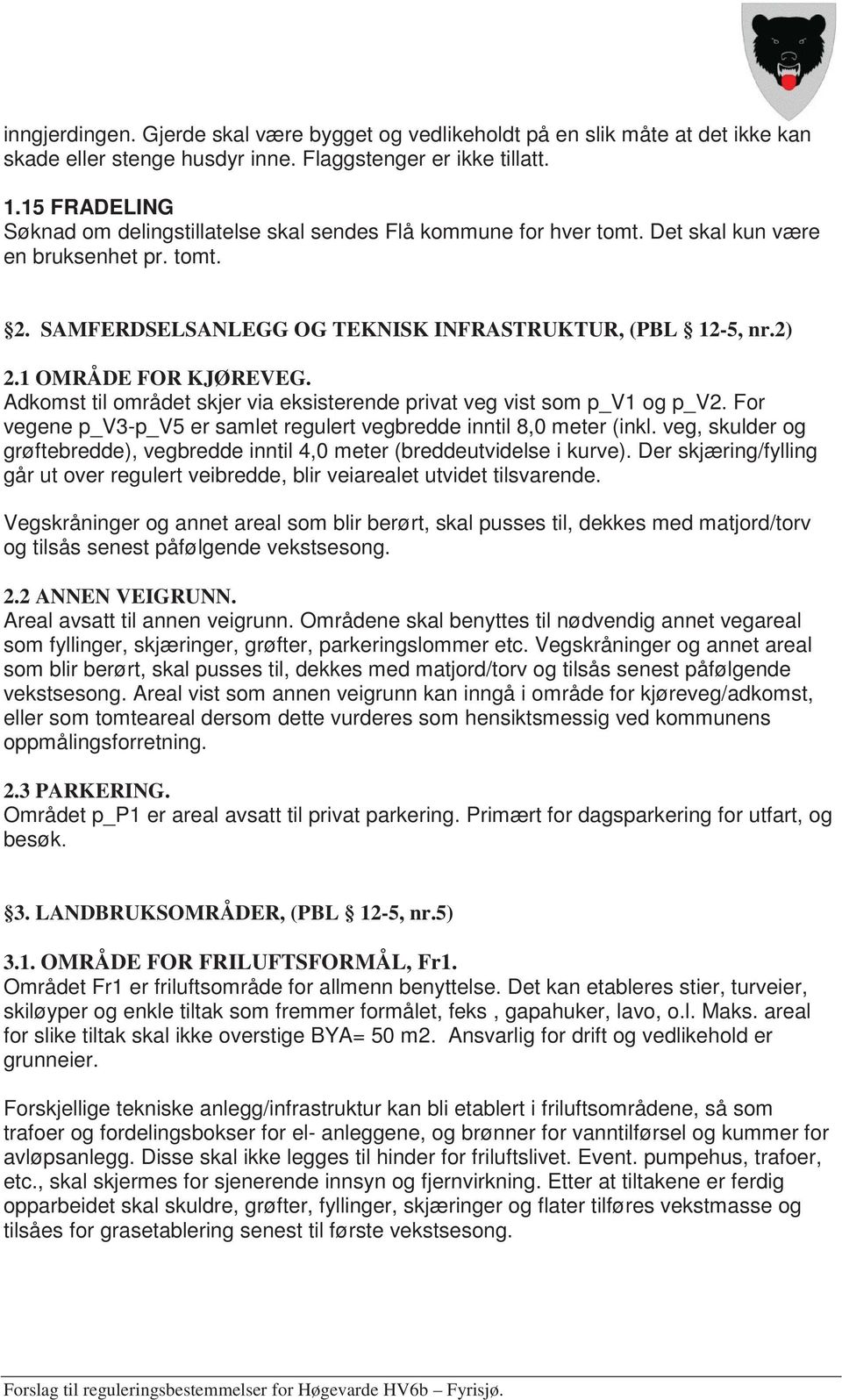 1 OMRÅDE FOR KJØREVEG. Adkomst til området skjer via eksisterende privat veg vist som p_v1 og p_v2. For vegene p_v3-p_v5 er samlet regulert vegbredde inntil 8,0 meter (inkl.