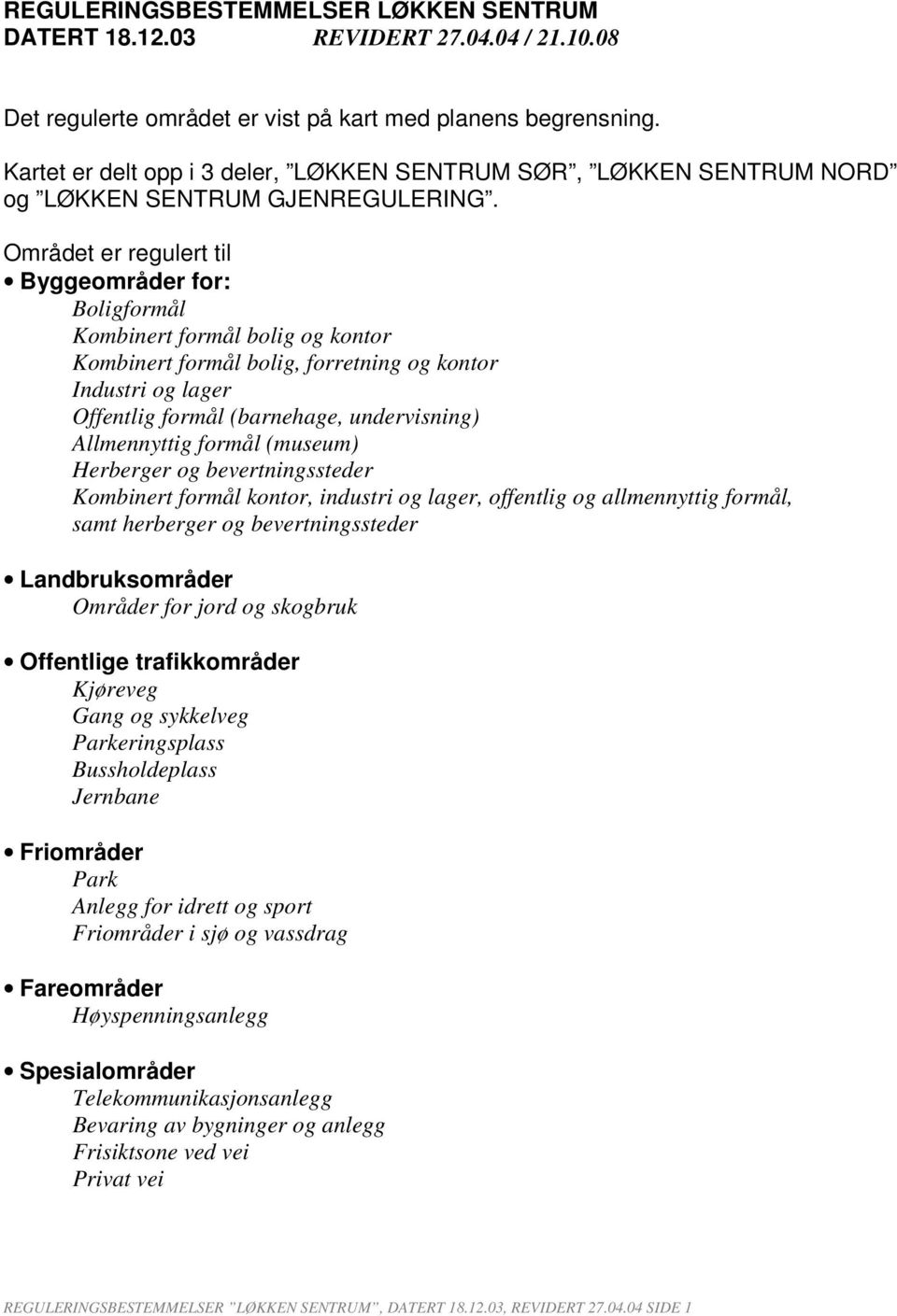 Området er regulert til Byggeområder for: Boligformål Kombinert formål bolig og kontor Kombinert formål bolig, forretning og kontor Industri og lager Offentlig formål (barnehage, undervisning)