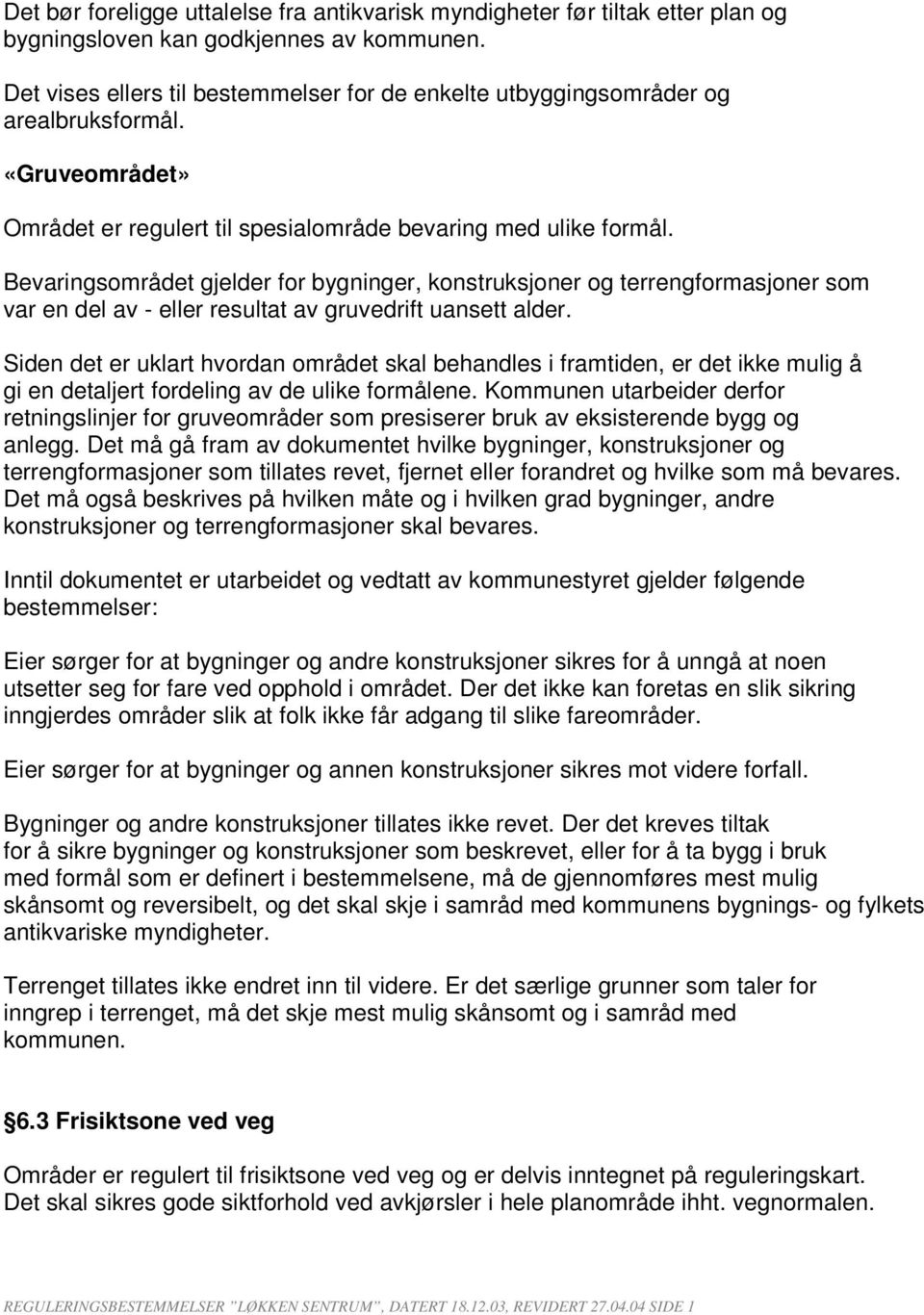 Bevaringsområdet gjelder for bygninger, konstruksjoner og terrengformasjoner som var en del av - eller resultat av gruvedrift uansett alder.