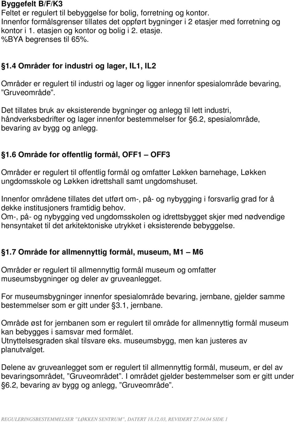 4 Områder for industri og lager, IL1, IL2 Områder er regulert til industri og lager og ligger innenfor spesialområde bevaring, Gruveområde.