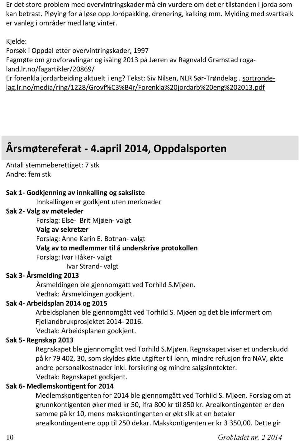 no/fagartikler/20869/ Er forenkla jordarbeiding aktuelt i eng? Tekst: Siv Nilsen, NLR Sør-Trøndelag. sortrondelag.lr.no/media/ring/1228/grovf%c3%b4r/forenkla%20jordarb%20eng%202013.