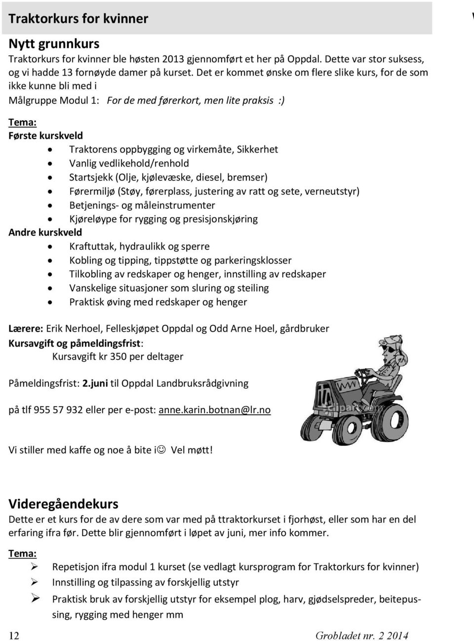 Sikkerhet Vanlig vedlikehold/renhold Startsjekk (Olje, kjølevæske, diesel, bremser) Førermiljø (Støy, førerplass, justering av ratt og sete, verneutstyr) Betjenings- og måleinstrumenter Kjøreløype