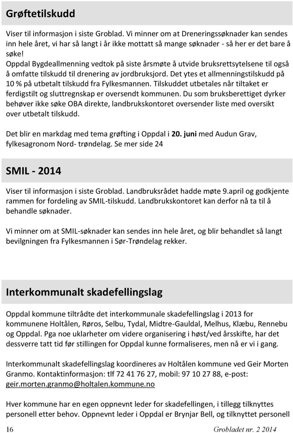 Det ytes et allmenningstilskudd på 10 % på utbetalt tilskudd fra Fylkesmannen. Tilskuddet utbetales når tiltaket er ferdigstilt og sluttregnskap er oversendt kommunen.