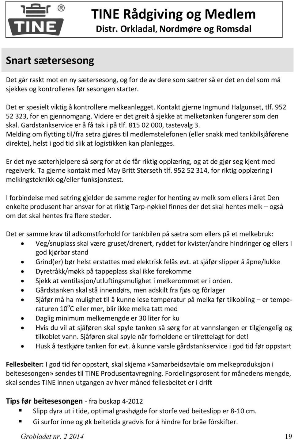 Det er spesielt viktig å kontrollere melkeanlegget. Kontakt gjerne Ingmund Halgunset, tlf. 952 52 323, for en gjennomgang. Videre er det greit å sjekke at melketanken fungerer som den skal.