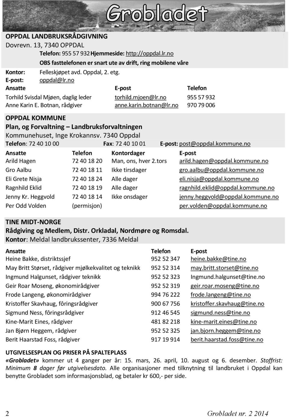 no 970 79 006 OPPDAL KOMMUNE Plan, og Forvaltning Landbruksforvaltningen Kommunehuset, Inge Krokannsv. 7340 Oppdal Telefon: 72 40 10 00 Fax: 72 40 10 01 E-post: post@oppdal.kommune.