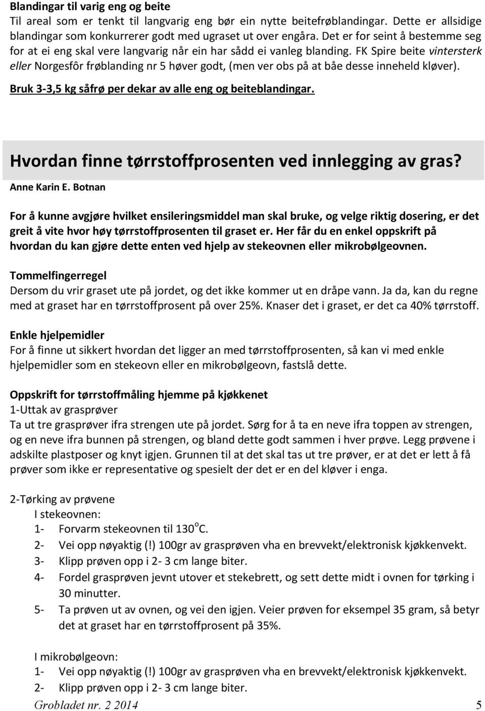 FK Spire beite vintersterk eller Norgesfôr frøblanding nr 5 høver godt, (men ver obs på at båe desse inneheld kløver). Bruk 3-3,5 kg såfrø per dekar av alle eng og beiteblandingar.