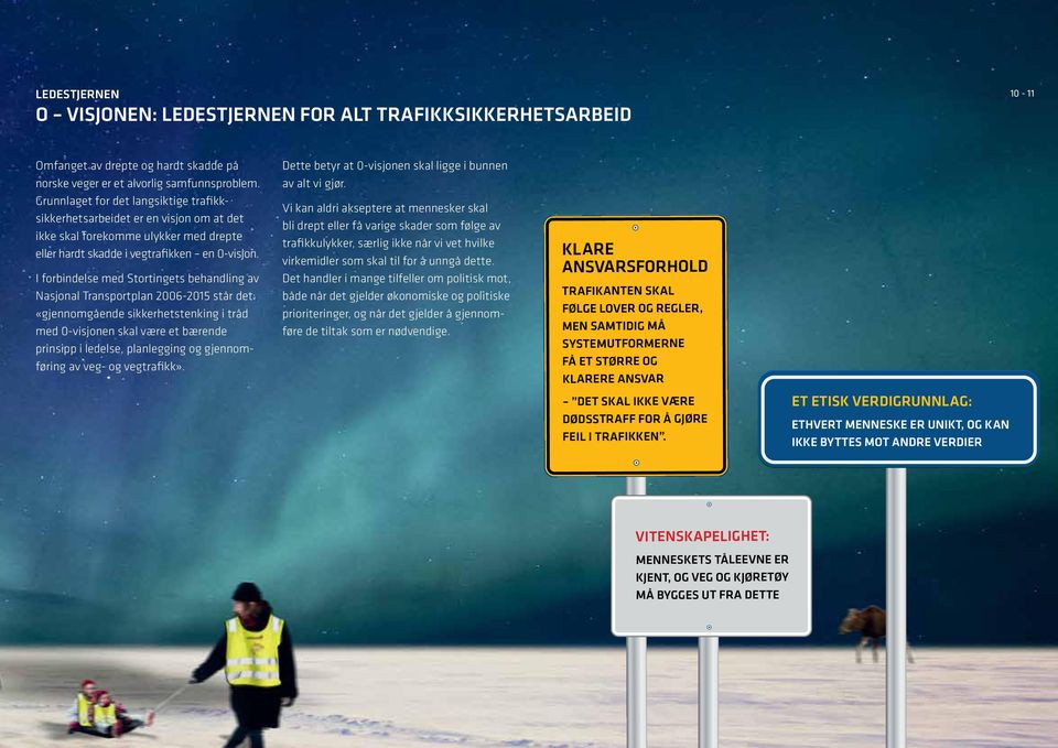 I forbindelse med Stortingets behandling av Nasjonal Transportplan 2006-2015 står det: «gjennomgående sikkerhetstenking i tråd med 0-visjonen skal være et bærende prinsipp i ledelse, planlegging og