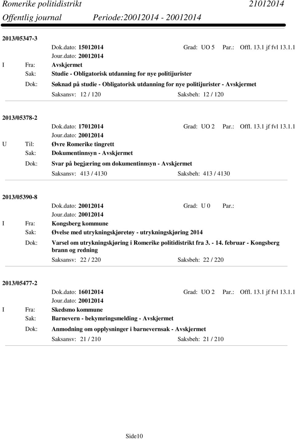 / 120 Saksbeh: 12 / 120 2013/05378-2 Dok.dato: 17012014 Grad: UO 2 Par.: Offl. 13.1 jf fvl 13.1.1 U Til: Øvre Romerike tingrett Sak: Dokumentinnsyn - Avskjermet Svar på begjæring om dokumentinnsyn -