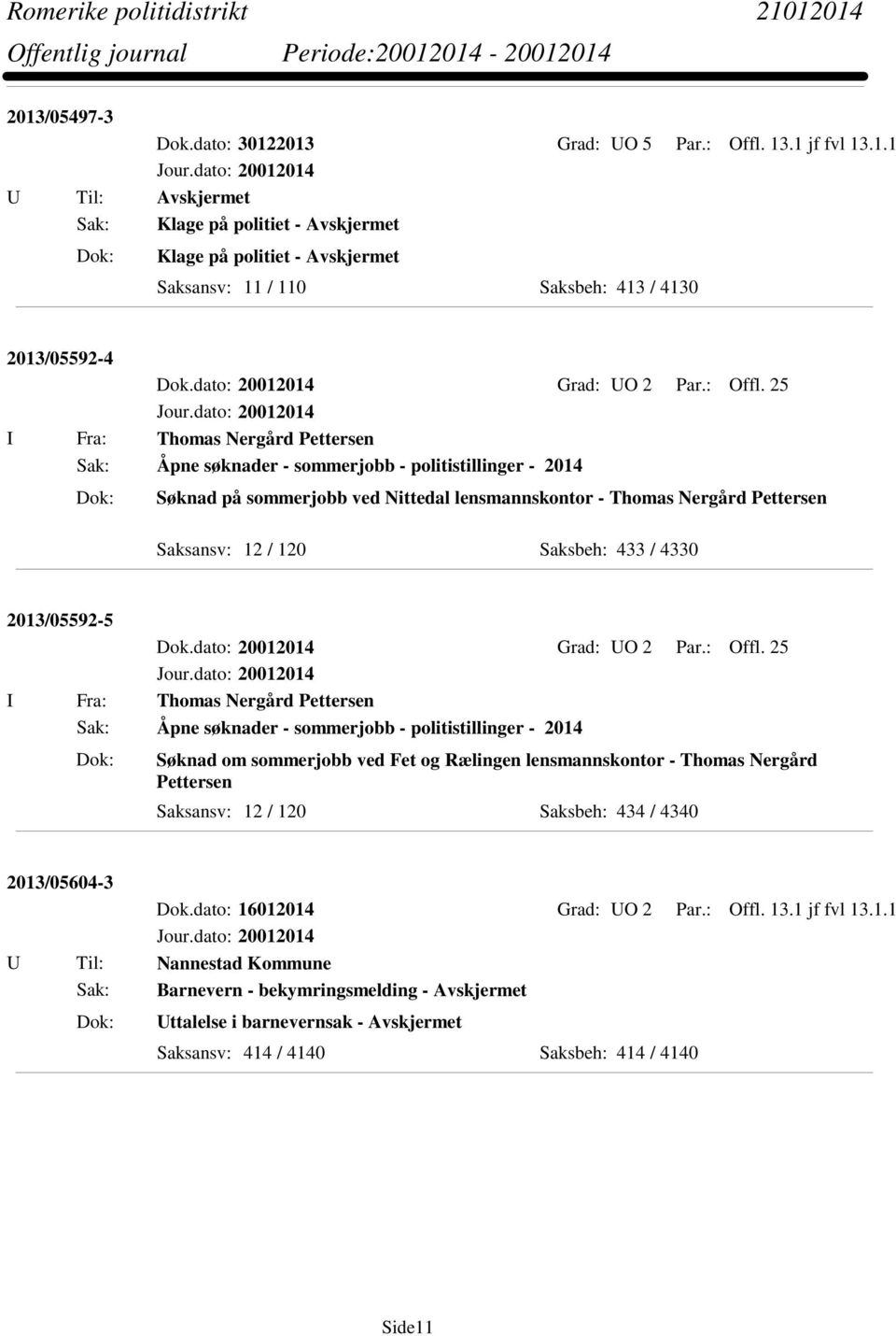 25 I Fra: Thomas Nergård Pettersen Sak: Åpne søknader - sommerjobb - politistillinger - 2014 Søknad på sommerjobb ved Nittedal lensmannskontor - Thomas Nergård Pettersen Saksansv: 12 / 120 Saksbeh: