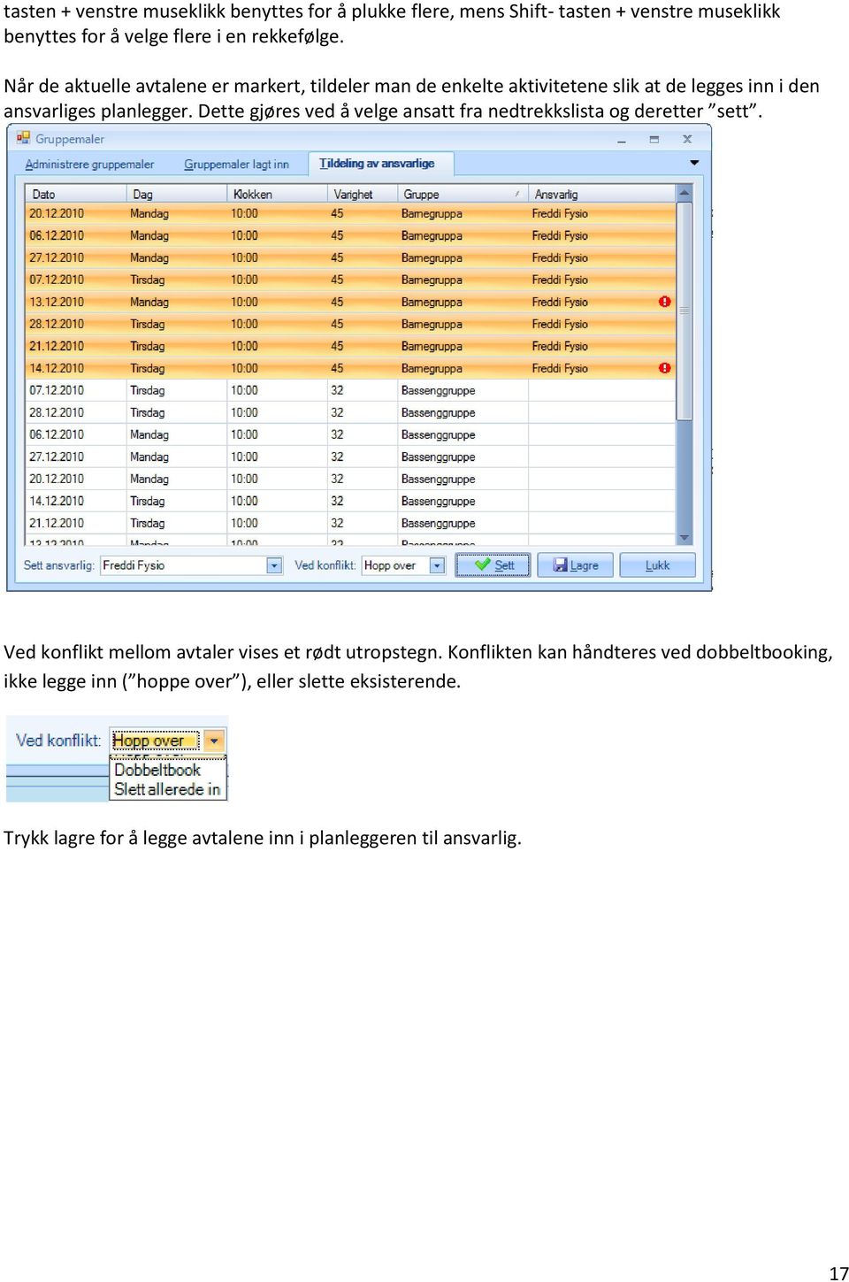Dette gjøres ved å velge ansatt fra nedtrekkslista og deretter sett. Ved konflikt mellom avtaler vises et rødt utropstegn.