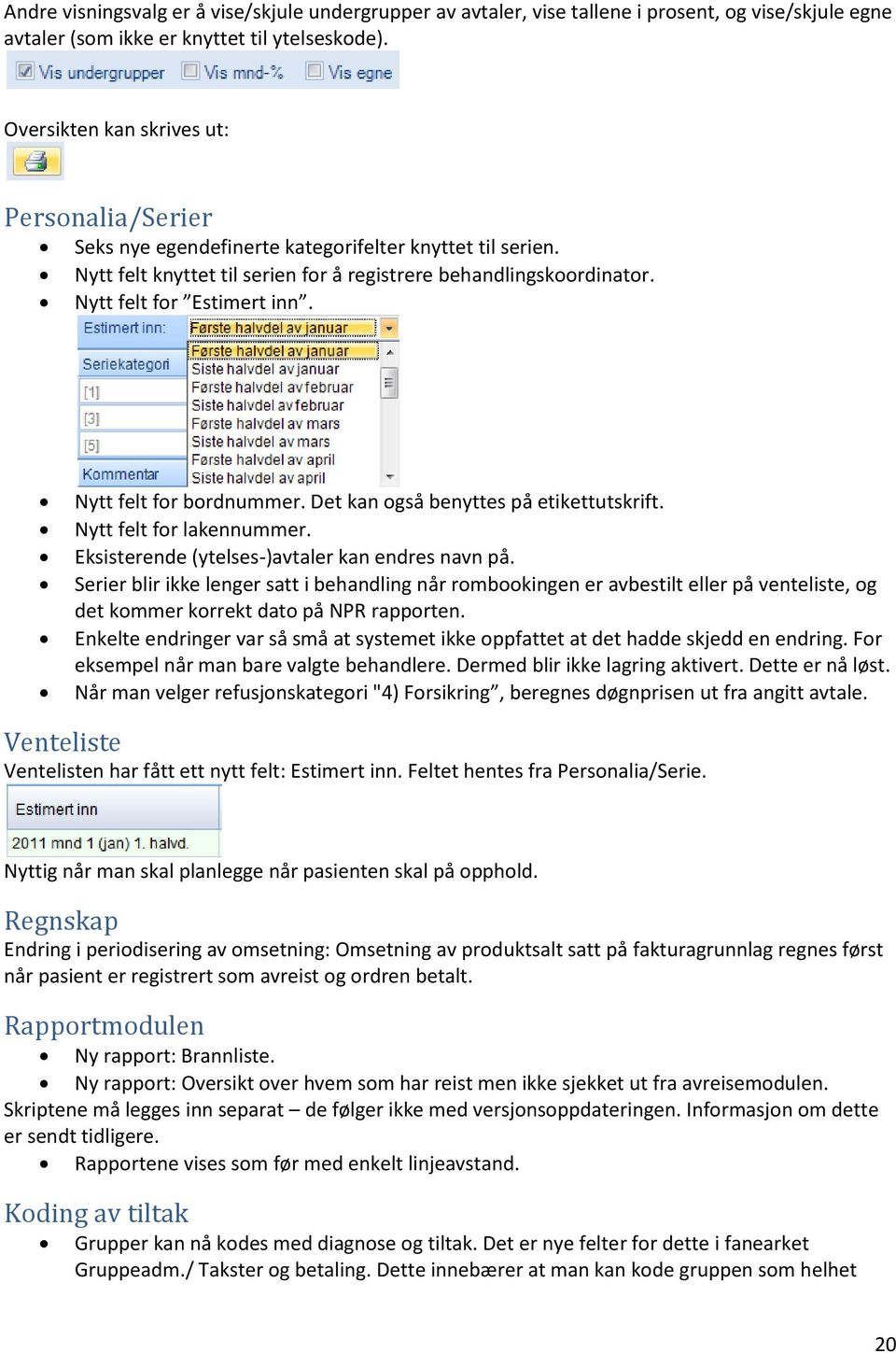 Nytt felt for bordnummer. Det kan også benyttes på etikettutskrift. Nytt felt for lakennummer. Eksisterende (ytelses-)avtaler kan endres navn på.