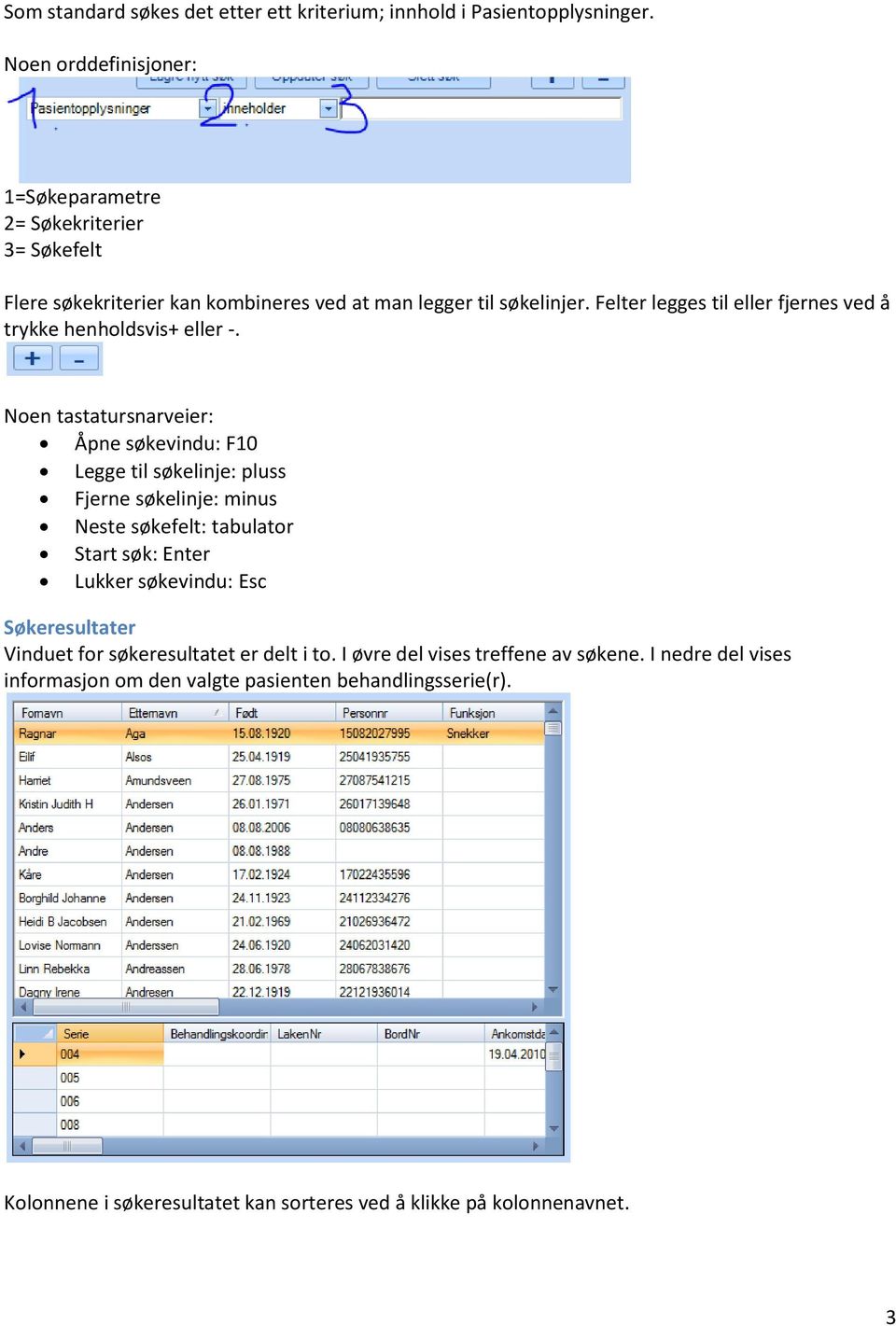 Felter legges til eller fjernes ved å trykke henholdsvis+ eller -.