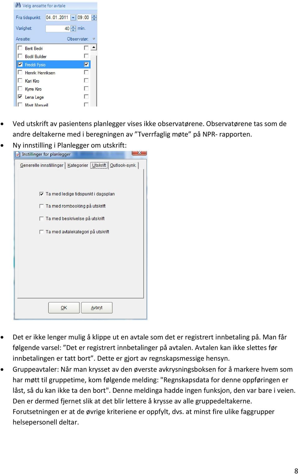 Avtalen kan ikke slettes før innbetalingen er tatt bort. Dette er gjort av regnskapsmessige hensyn.