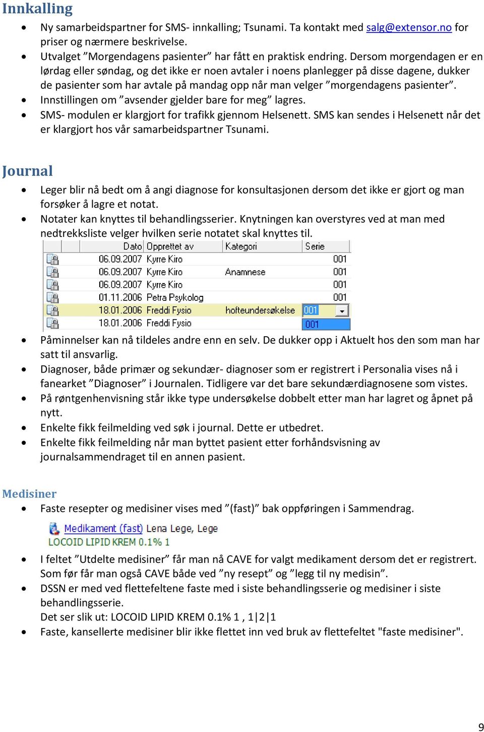 Innstillingen om avsender gjelder bare for meg lagres. SMS- modulen er klargjort for trafikk gjennom Helsenett. SMS kan sendes i Helsenett når det er klargjort hos vår samarbeidspartner Tsunami.