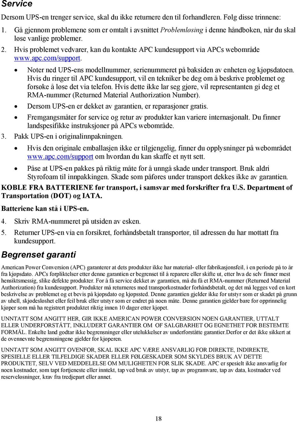 Hvis problemet vedvarer, kan du kontakte APC kundesupport via APCs webområde www.apc.com/support. Noter ned UPS-ens modellnummer, serienummeret på baksiden av enheten og kjøpsdatoen.