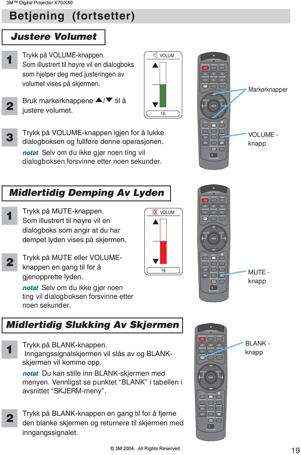 VOLUM STANDBY/ON + LENS SHIFT BLANK LASER INDICATOR VIDEO RGB + + FOCUS ASPECT ZOOM LASER Markørknapper 2 Bruk markørknappene / til å justere volumet.