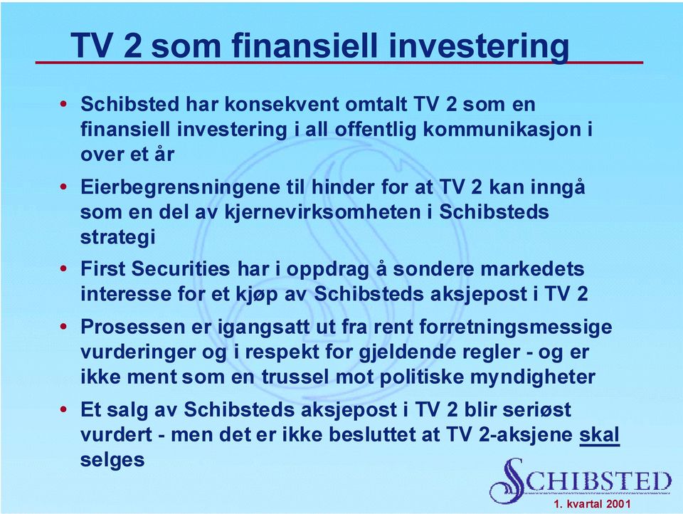 markedets interesse for et kjøp av Schibsteds aksjepost i TV 2 Prosessen er igangsatt ut fra rent forretningsmessige vurderinger og i respekt for gjeldende