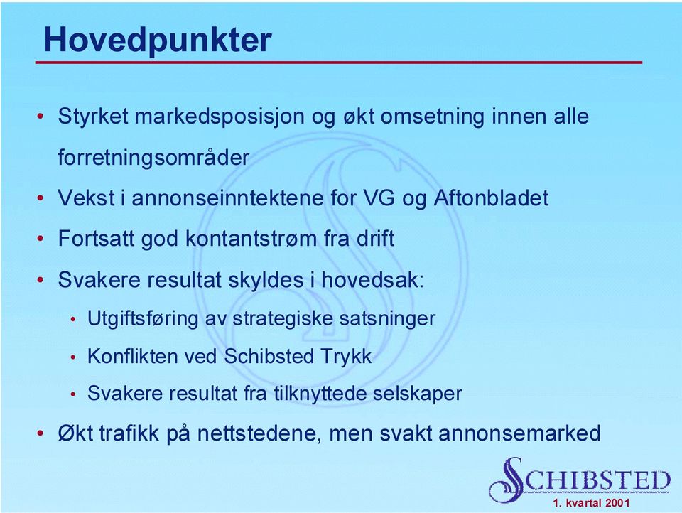 skyldes i hovedsak: Utgiftsføring av strategiske satsninger Konflikten ved Schibsted Trykk