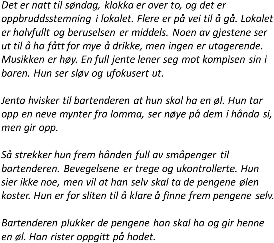 Jenta hvisker til bartenderen at hun skal ha en øl. Hun tar opp en neve mynter fra lomma, ser nøye på dem i hånda si, men gir opp. Så strekker hun frem hånden full av småpenger til bartenderen.