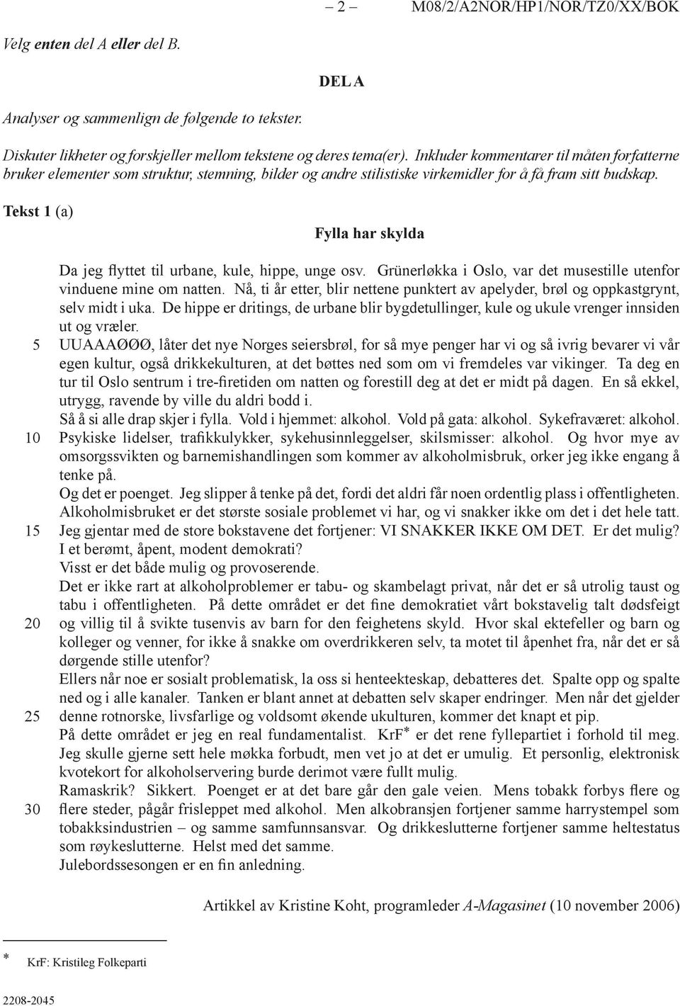 Tekst 1 (a) Fylla har skylda 2 30 Da jeg flyttet til urbane, kule, hippe, unge osv. Grünerløkka i Oslo, var det musestille utenfor vinduene mine om natten.