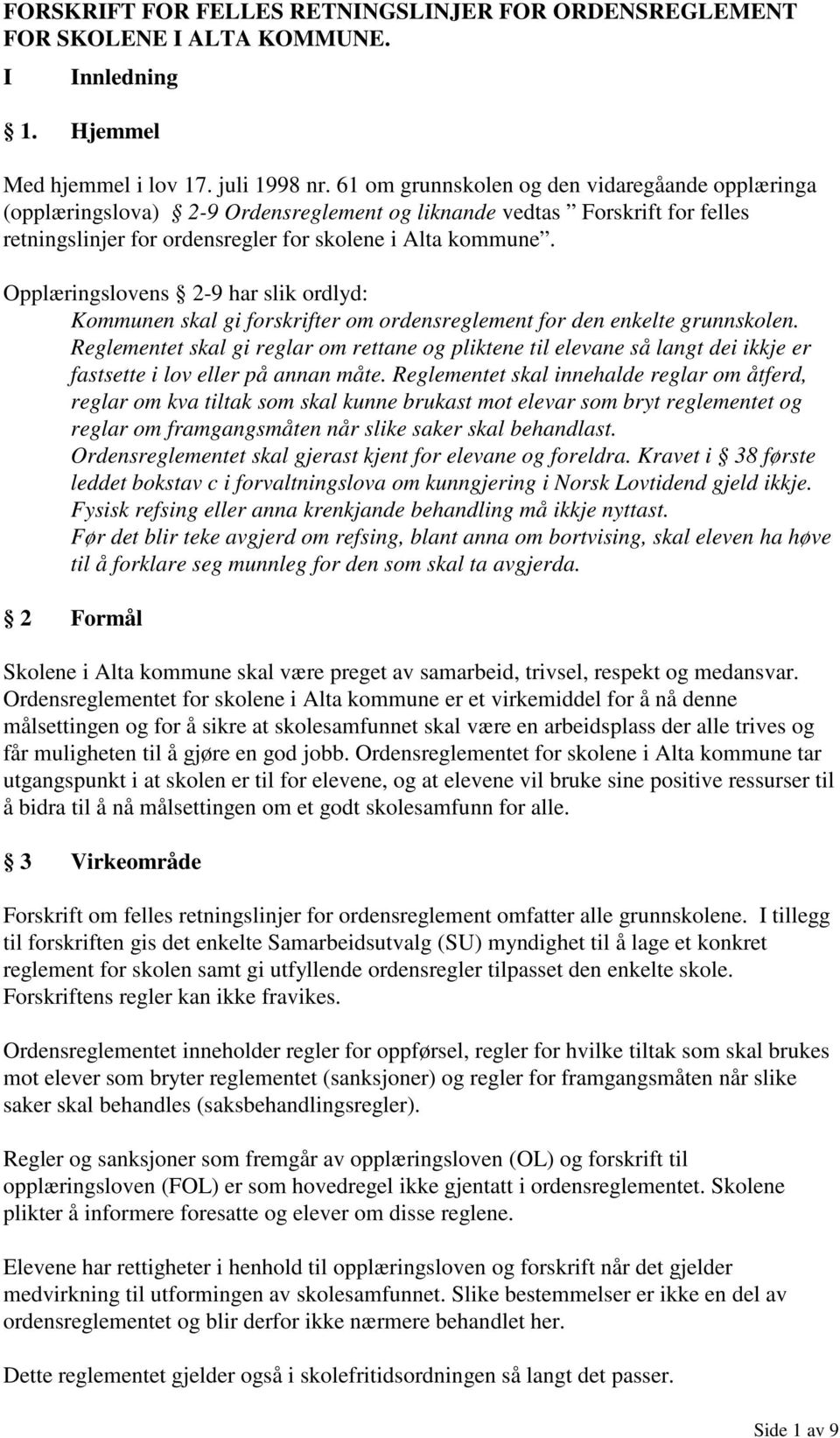 Opplæringslovens 2-9 har slik ordlyd: Kommunen skal gi forskrifter om ordensreglement for den enkelte grunnskolen.