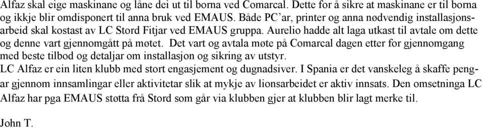 Det vart og avtala møte på Comarcal dagen etter for gjennomgang med beste tilbod og detaljar om installasjon og sikring av utstyr. LC Alfaz er ein liten klubb med stort engasjement og dugnadsiver.