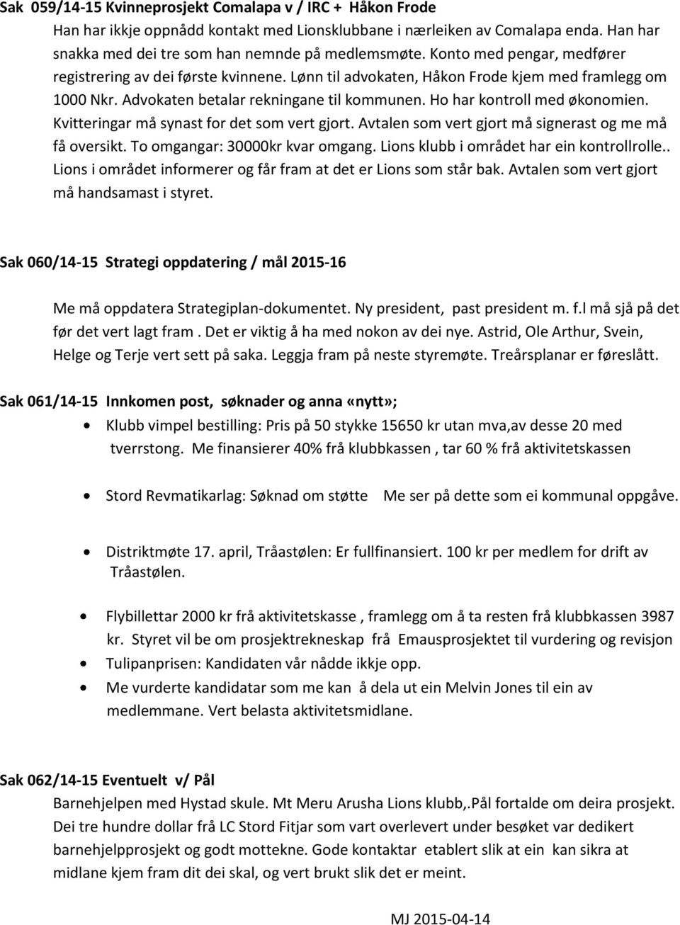 Kvitteringar må synast for det som vert gjort. Avtalen som vert gjort må signerast og me må få oversikt. To omgangar: 30000kr kvar omgang. Lions klubb i området har ein kontrollrolle.