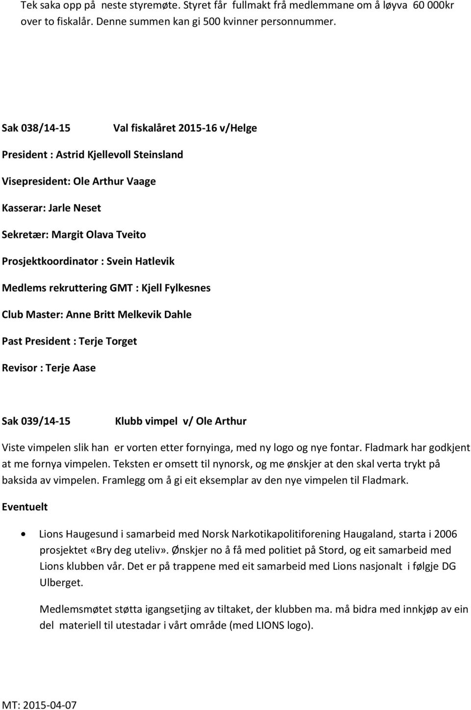 Hatlevik Medlems rekruttering GMT : Kjell Fylkesnes Club Master: Anne Britt Melkevik Dahle Past President : Terje Torget Revisor : Terje Aase Sak 039/14-15 Klubb vimpel v/ Ole Arthur Viste vimpelen