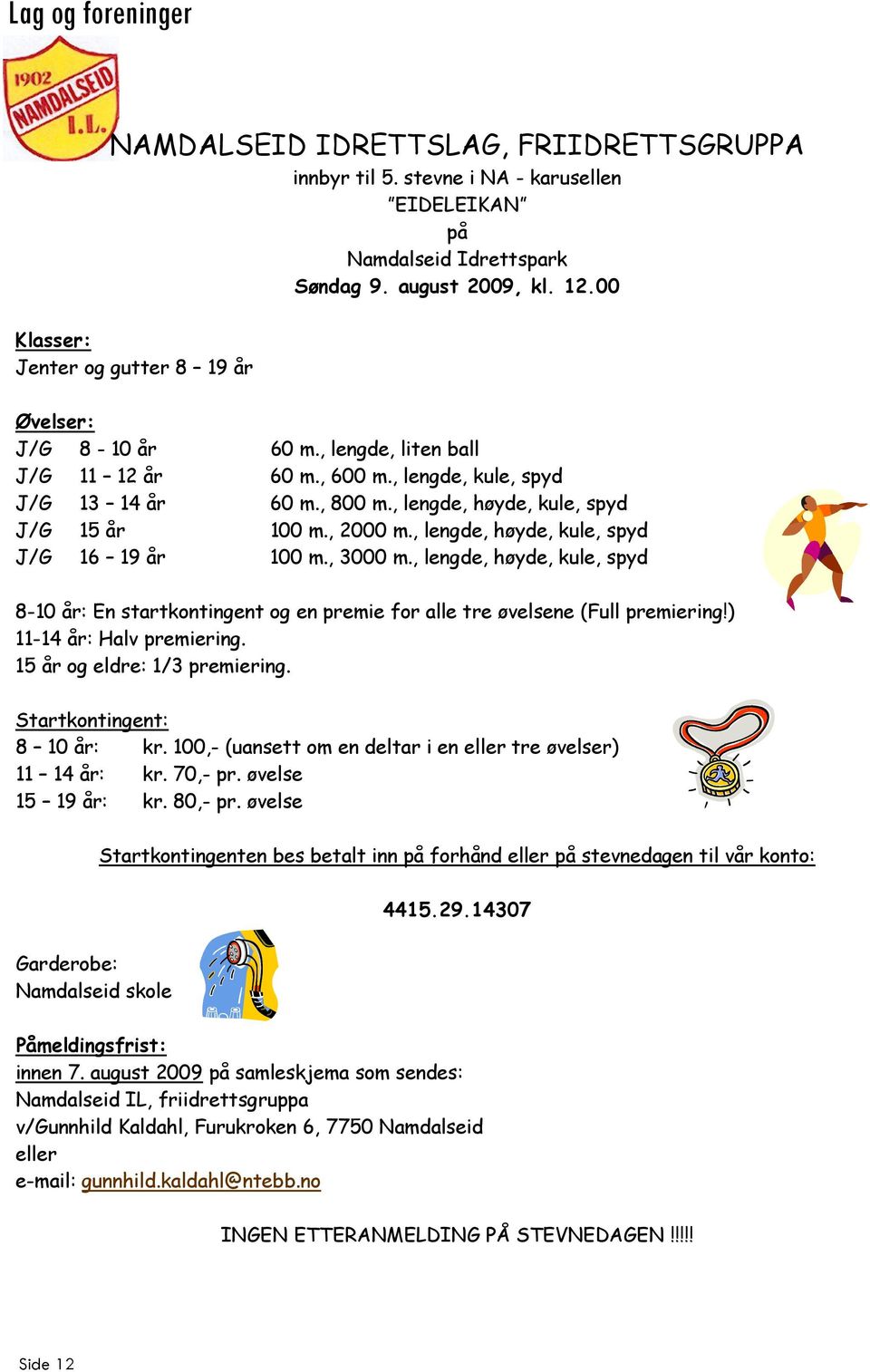 , lengde, høyde, kule, spyd J/G 15 år 100 m., 2000 m., lengde, høyde, kule, spyd J/G 16 19 år 100 m., 3000 m.