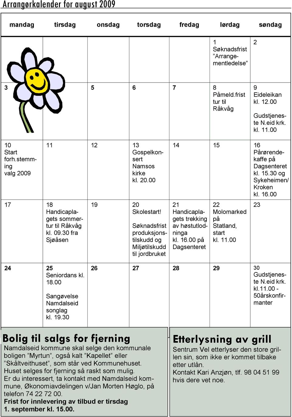 Søknadsfrist produksjonstilskudd og Miljøtilskudd til jordbruket 14 15 16 Pårørendekaffe på Dagsenteret kl. 15.30 og Sykeheimen/ Kroken kl. 16.00 21 Handicaplagets trekking av høstutlodninga kl. 16.00 på Dagsenteret 22 Molomarked på Statland, start kl.