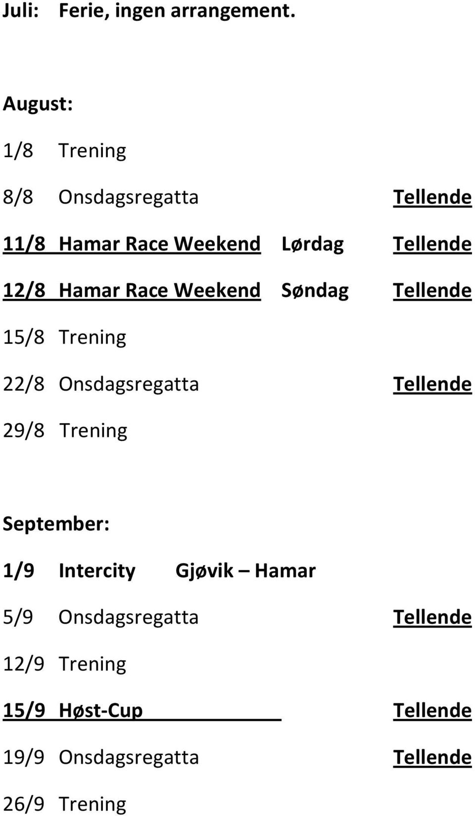 12/8 Hamar Race Weekend Søndag Tellende 15/8 Trening 22/8 Onsdagsregatta Tellende 29/8