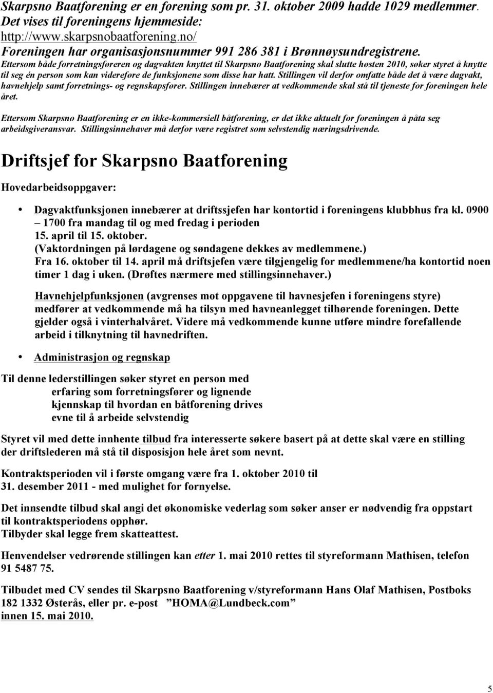 Ettersom både forretningsføreren og dagvakten knyttet til Skarpsno Baatforening skal slutte høsten 2010, søker styret å knytte til seg én person som kan videreføre de funksjonene som disse har hatt.