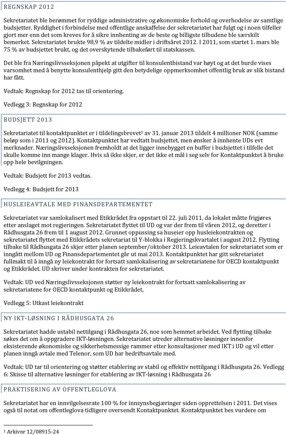 bemerket. Sekretariatet brukte 98,9 % av tildelte midler i driftsåret 2012. I 2011, som startet 1. mars ble 75 % av budsjettet brukt, og det overskytende tilbakeført til statskassen.