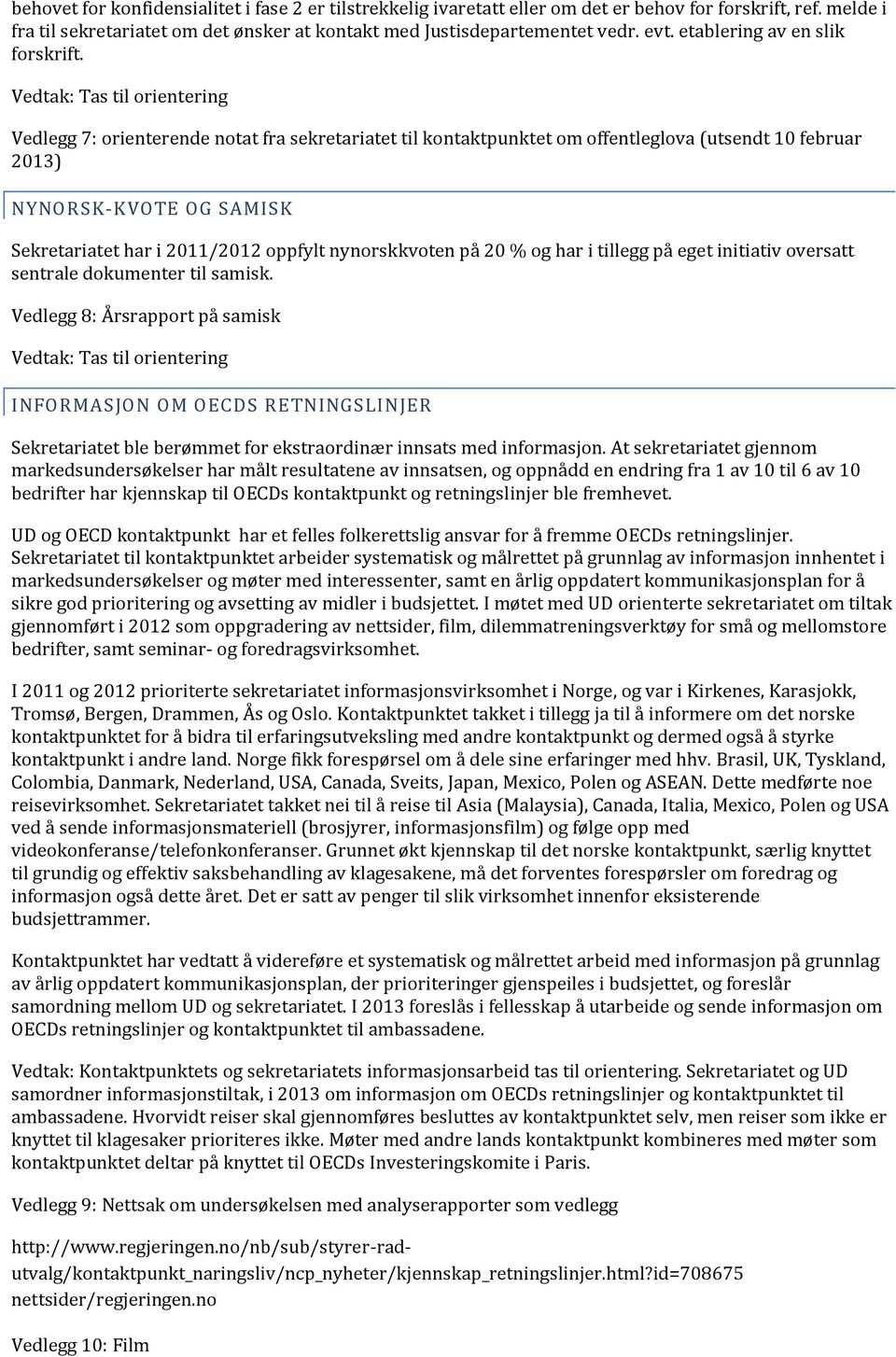 Vedlegg 7: orienterende notat fra sekretariatet til kontaktpunktet om offentleglova (utsendt 10 februar 2013) NYNORSK-KVOTE OG SAMISK Sekretariatet har i 2011/2012 oppfylt nynorskkvoten på 20 % og