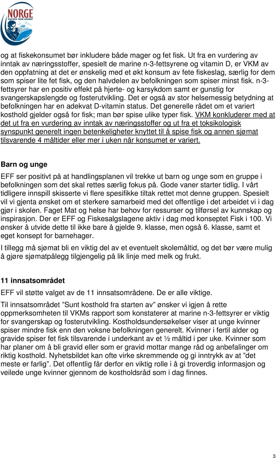 spiser lite fet fisk, og den halvdelen av befolkningen som spiser minst fisk. n-3- fettsyrer har en positiv effekt på hjerte- og karsykdom samt er gunstig for svangerskapslengde og fosterutvikling.